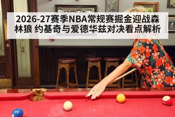 2026-27赛季NBA常规赛掘金迎战森林狼 约基奇与爱德华兹对决看点解析